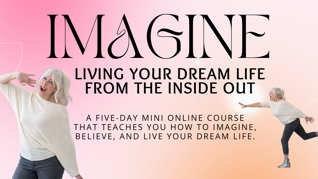 Imagine Living the Dream Life from the Inside Out